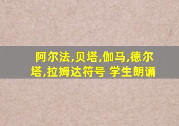 阿尔法,贝塔,伽马,德尔塔,拉姆达符号 学生朗诵